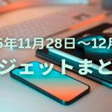 【2025年11月28日〜12月4日】話題ガジェットまとめ