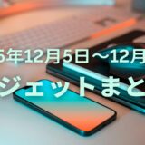 【2025年12月5日〜12月11日】話題ガジェットまとめ